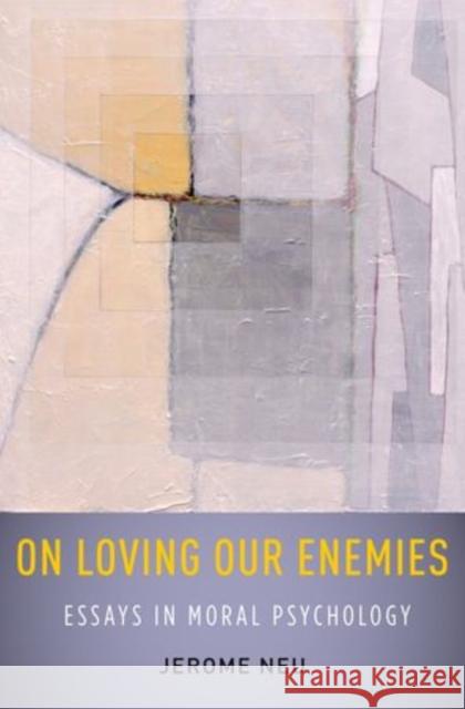 On Loving Our Enemies: Essays in Moral Psychology Neu, Jerome 9780199862986 Oxford University Press, USA