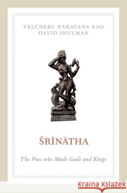 Srinatha: The Poet Who Made Gods and Kings Rao, Velcheru Narayana 9780199863044 Oxford University Press, USA