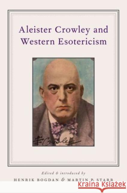 Aleister Crowley and Western Esotericism Henrik Bogdan 9780199863099
