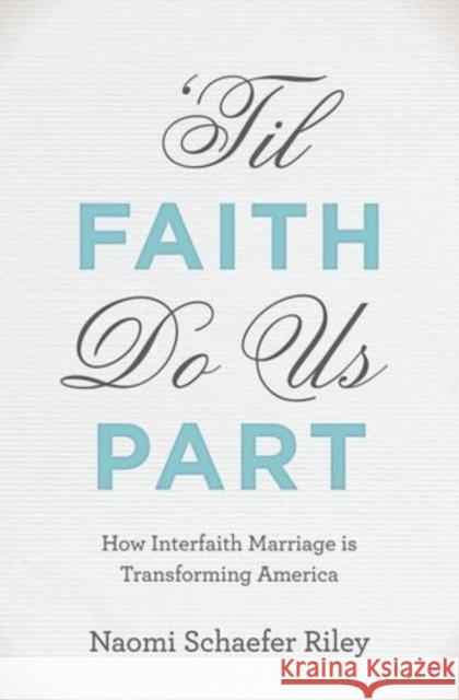 'Til Faith Do Us Part: How Interfaith Marriage Is Transforming America Riley, Naomi Schaefer 9780199873746 Oxford University Press