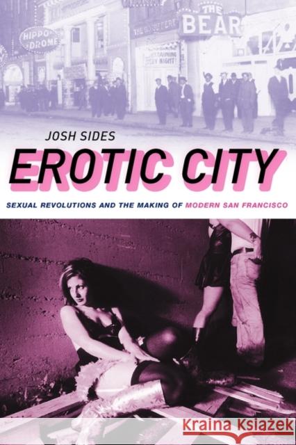 Erotic City: Sexual Revolutions and the Making of Modern San Francisco Sides, Josh 9780199874064 Oxford University Press, USA