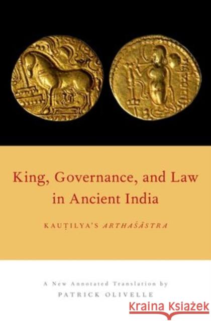 King, Governance, and Law in Ancient India: Kautilya's Arthasastra Olivelle, Patrick 9780199891825 Oxford University Press, USA