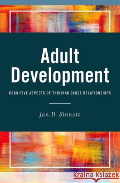 Adult Development: Cognitive Aspects of Thriving Close Relationships Jan D. Sinnott 9780199892815 Oxford University Press, USA