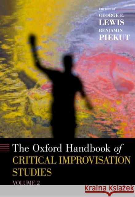 The Oxford Handbook of Critical Improvisation Studies, Volume 2 George E. Lewis Benjamin Piekut 9780199892921 Oxford University Press, USA