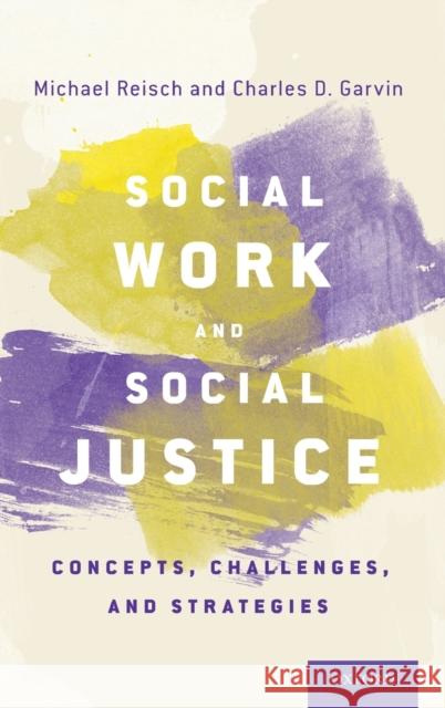 Social Work and Social Justice: Concepts, Challenges, and Strategies Michael Reisch Charles D. Garvin 9780199893010