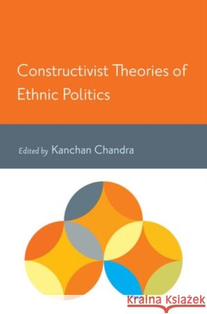 Constructivist Theories of Ethnic Politics Kanchan Chandra 9780199893157 Oxford University Press, USA