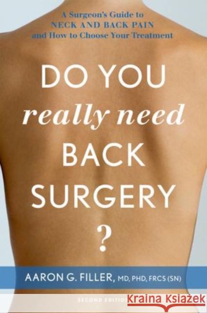 Do You Really Need Back Surgery?: A Surgeon's Guide to Neck and Back Pain and How to Choose Your Treatment Filler, Aaron G. 9780199895519 Oxford University Press, USA