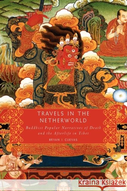 Travels in the Netherworld: Buddhist Popular Narratives of Death and the Afterlife in Tibet Cuevas, Bryan J. 9780199895557 Oxford University Press, USA