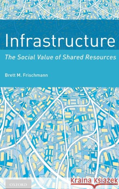 Infrastructure: The Social Value of Shared Resources Frischmann, Brett M. 9780199895656 Oxford University Press, USA