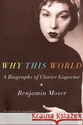 Why This World: A Biography of Clarice Lispector Benjamin Moser 9780199895823