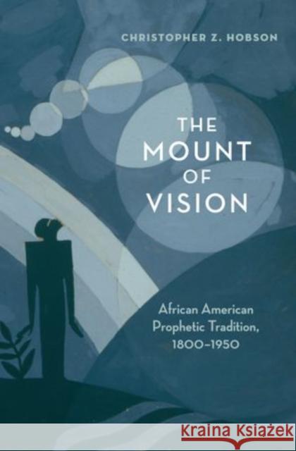 The Mount of Vision: African American Prophetic Tradition, 1800-1950 Hobson, Christopher Z. 9780199895861