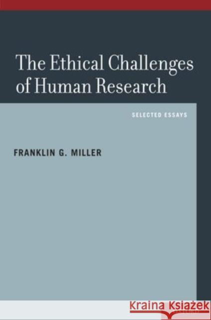 Ethical Challenges of Human Research: Selected Essays Miller, Franklin G. 9780199896202 Oxford University Press, USA