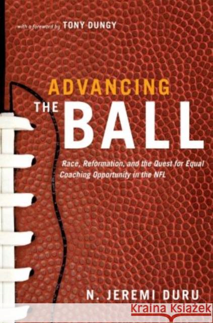 Advancing the Ball: Race, Reformation, and the Quest for Equal Coaching Opportunity in the NFL Duru, N. Jeremi 9780199896257 Oxford University Press, USA