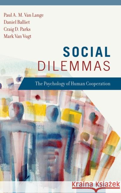 Social Dilemmas: Understanding Human Cooperation Paul A. M. Van Lange Paul Va Daniel P. Balliet 9780199897612