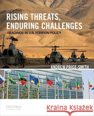 Rising Threats, Enduring Challenges: Readings in U.S. Foreign Policy Andrew Price-Smith 9780199897636 Oxford University Press, USA