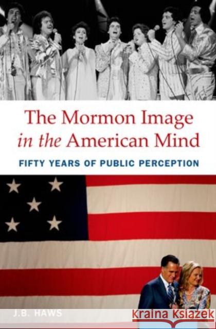 The Mormon Image in the American Mind: Fifty Years of Public Perception Haws, J. B. 9780199897643