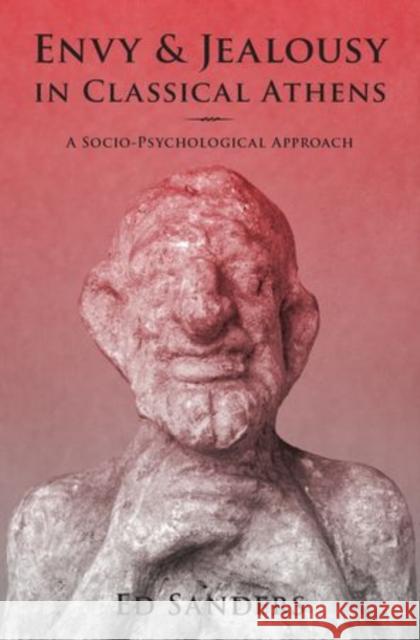 Envy and Jealousy in Classical Athens: A Socio-Psychological Approach Sanders, Ed 9780199897728 Oxford University Press, USA
