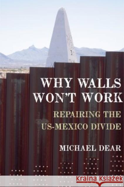 Why Walls Won't Work: Repairing the US-Mexico Divide Dear, Michael 9780199897988 0