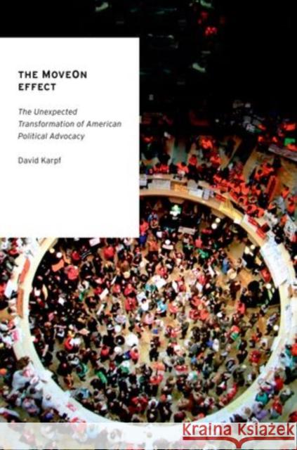 The MoveOn Effect: The Unexpected Transformation of American Political Advocacy Karpf, David 9780199898381 0