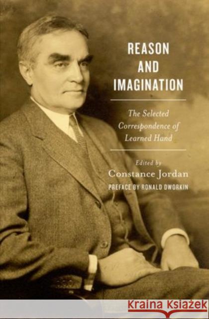Reason and Imagination: The Selected Correspondence of Learned Hand: 1897-1961 Jordan, Constance 9780199899104