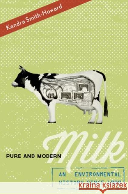 Pure and Modern Milk: An Environmental History Since 1900 Smith-Howard, Kendra 9780199899128 Oxford University Press, USA