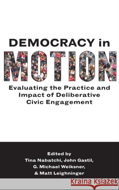 Democracy in Motion: Evaluating the Practice and Impact of Deliberative Civic Engagement Nabatchi, Tina 9780199899265