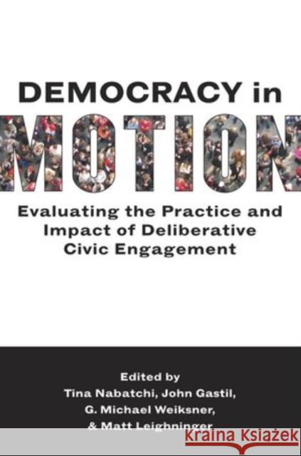Democracy in Motion: Evaluating the Practice and Impact of Deliberative Civic Engagement Nabatchi, Tina 9780199899289 Oxford University Press, USA