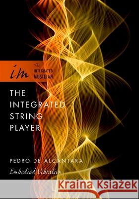 Integrated String Player: Embodied Vibration de Alcantara, Pedro 9780199899333 Oxford University Press, USA