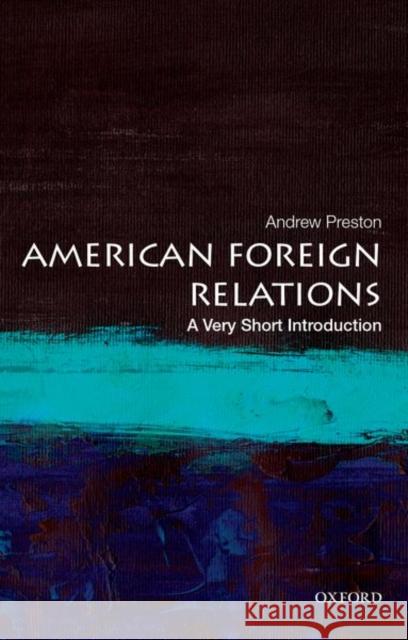 American Foreign Relations: A Very Short Introduction Andrew Preston 9780199899395