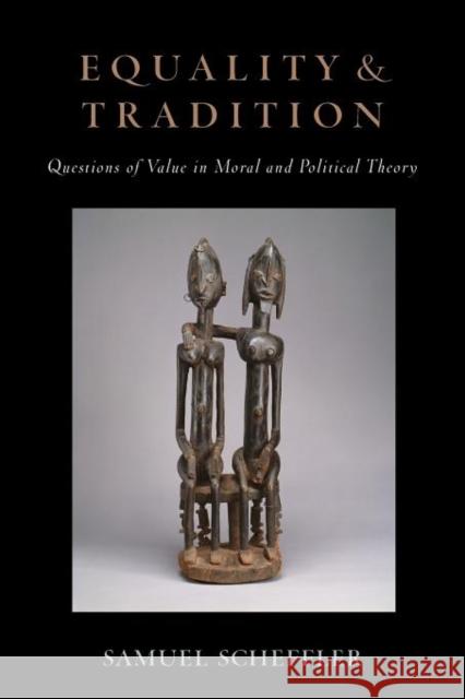 Equality and Tradition: Questions of Value in Moral and Political Theory Scheffler, Samuel 9780199899579 Oxford University Press Inc