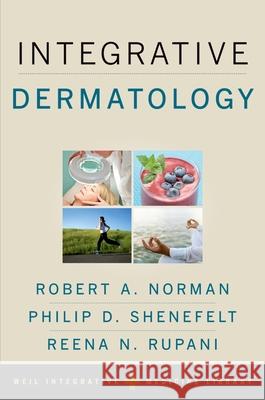 Integrative Dermatology Robert A. Norman Philip D. Shenefelt Reena N. Rupani 9780199907922 Oxford University Press, USA