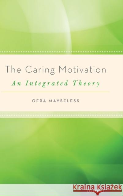 The Caring Motivation: An Integrated Theory Ofra Mayseless 9780199913619 Oxford University Press, USA