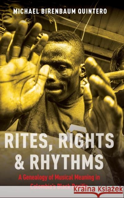 Rites, Rights and Rhythms: A Genealogy of Musical Meaning in Colombia's Black Pacific Michael Birenbaum-Quintero 9780199913923 Oxford University Press, USA