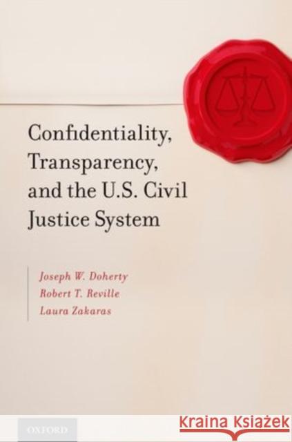 Confidentiality, Transparency, and the U.S. Civil Justice System Joseph W. Doherty Robert T. Reville Laura Zakaras 9780199914333 Oxford University Press, USA