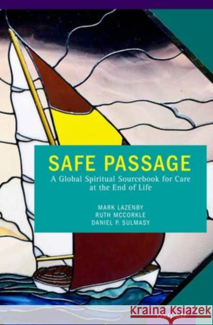 Safe Passage: A Global Spiritual Sourcebook for Care at the End of Life Mark Lazenby 9780199914630 Oxford University Press, USA