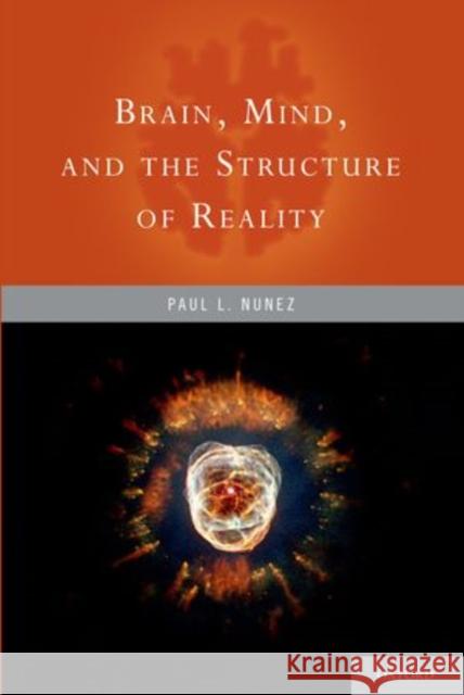 Brain, Mind, and the Structure of Reality Paul L. Nunez 9780199914647 Oxford University Press, USA