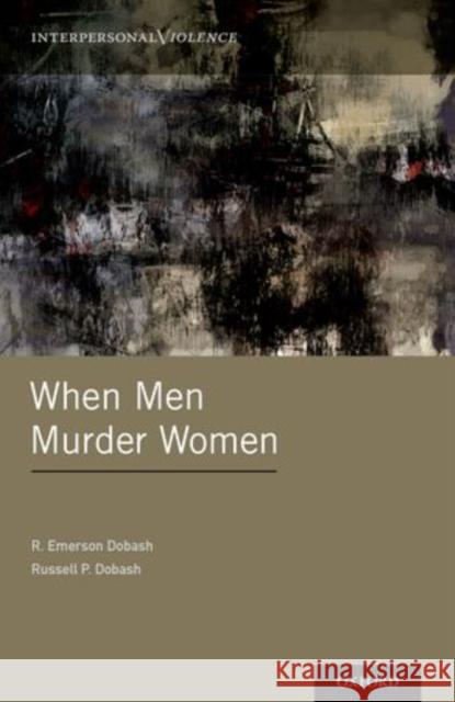 When Men Murder Women R. Emerson Dobash Russell P. Dobash 9780199914784 Oxford University Press, USA