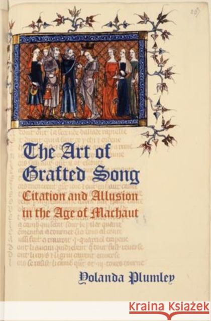 Art of Grafted Song: Citation and Allusion in the Age of Machaut Plumley, Yolanda 9780199915088 Oxford University Press Inc