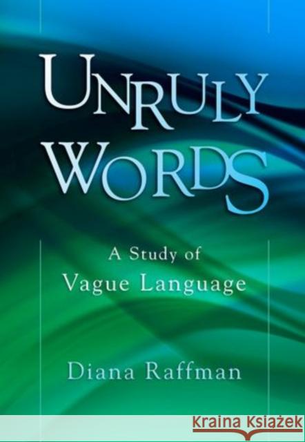 Unruly Words: A Study of Vague Language Raffman, Diana 9780199915101