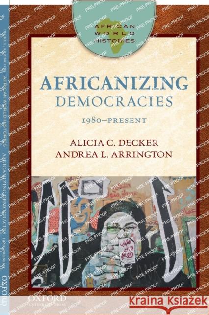 Africanizing Democracies: 1980-Present Decker, Alicia C. 9780199915392 Oxford University Press, USA