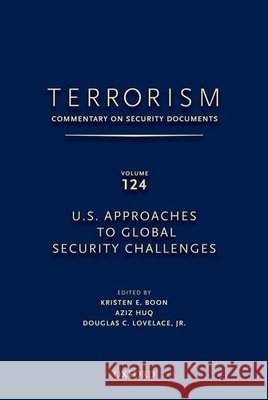 Terrorism: Commentary on Security Documents Volume 124: U.S. Approaches to Global Security Challenges Douglas Lovelace Kristen Boon Aziz Huq 9780199915903 Oxford University Press, USA
