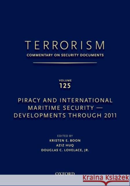 Terrorism: Commentary on Security Documents Volume 125: Piracy and International Maritime Security--Developments Through 2011 Douglas Lovelace Kristen Boon 9780199915910
