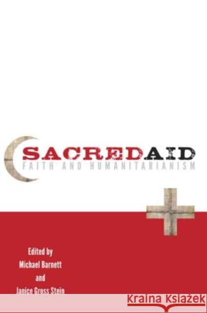 Sacred Aid: Faith and Humanitarianism Barnett, Michael 9780199916092