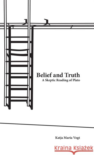 Belief and Truth: A Skeptic Reading of Plato Vogt, Katja Maria 9780199916818 Oxford University Press, USA