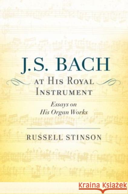 J. S. Bach at His Royal Instrument: Essays on His Organ Works Stinson, Russell 9780199917235 Oxford University Press, USA