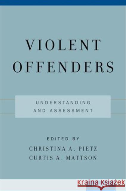 Violent Offenders: Understanding and Assessment Christina A. Pietz Curtis A. Mattson 9780199917297