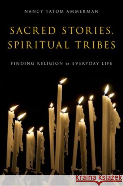 Sacred Stories, Spiritual Tribes: Finding Religion in Everyday Life Ammerman, Nancy Tatom 9780199917365
