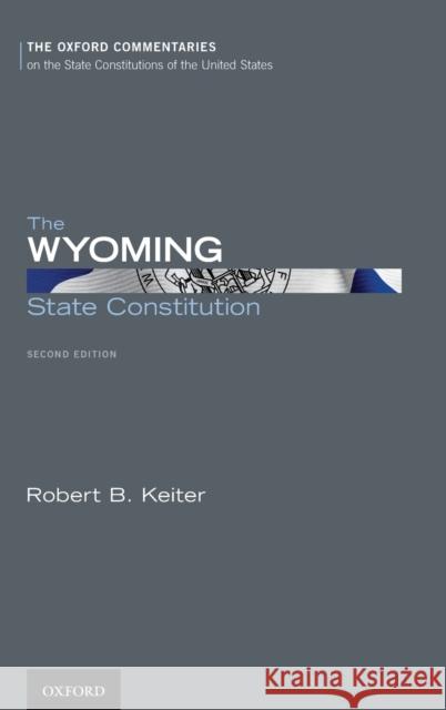 The Wyoming State Constitution Wyoming                                  Robert B. Keiter 9780199917563