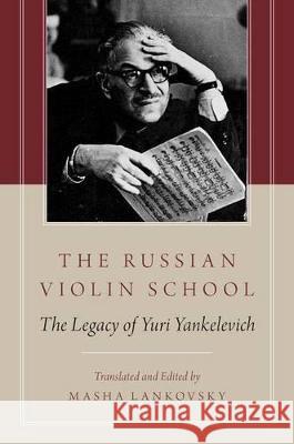 The Russian Violin School: The Legacy of Yuri Yankelevich Eiiu I. Eiiankelevich Masha Lankovsky 9780199917600 Oxford University Press, USA