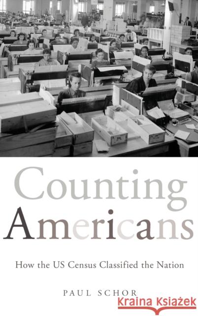 Counting Americans: How the Us Census Classified the Nation Schor, Paul 9780199917853 Oxford University Press, USA